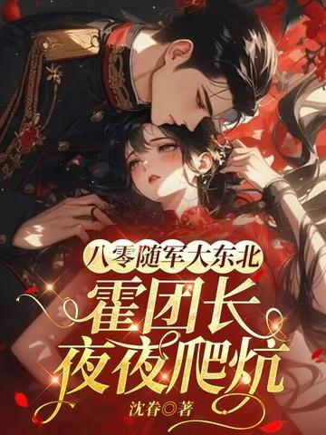 八零随军大东北，霍团长夜夜爬炕
